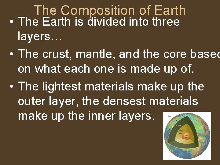 The Composition of Earth • The Earth is divided into three layers… • The