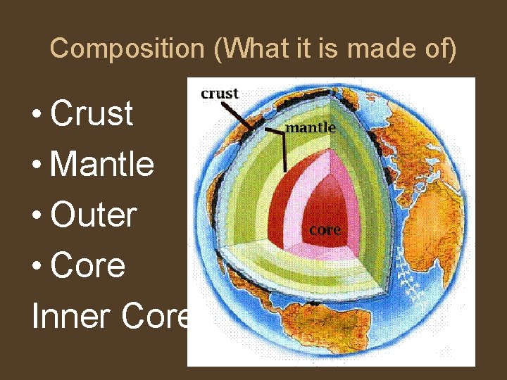 Composition (What it is made of) • Crust • Mantle • Outer • Core