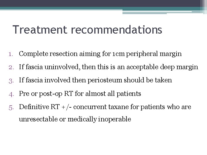 Treatment recommendations 1. Complete resection aiming for 1 cm peripheral margin 2. If fascia