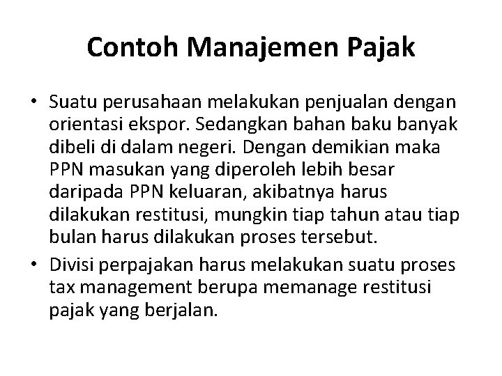 Contoh Manajemen Pajak • Suatu perusahaan melakukan penjualan dengan orientasi ekspor. Sedangkan bahan baku