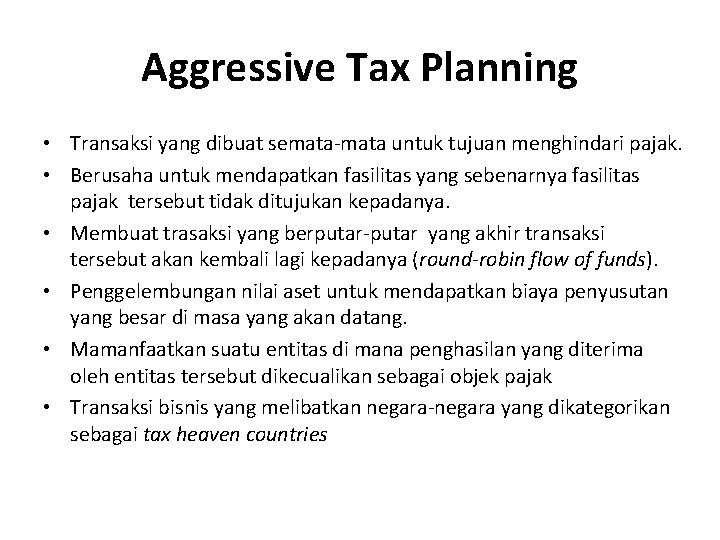 Aggressive Tax Planning • Transaksi yang dibuat semata-mata untuk tujuan menghindari pajak. • Berusaha