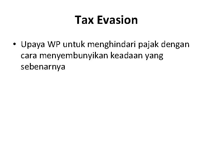 Tax Evasion • Upaya WP untuk menghindari pajak dengan cara menyembunyikan keadaan yang sebenarnya