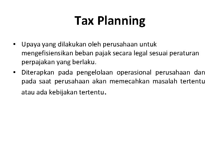 Tax Planning • Upaya yang dilakukan oleh perusahaan untuk mengefisiensikan beban pajak secara legal