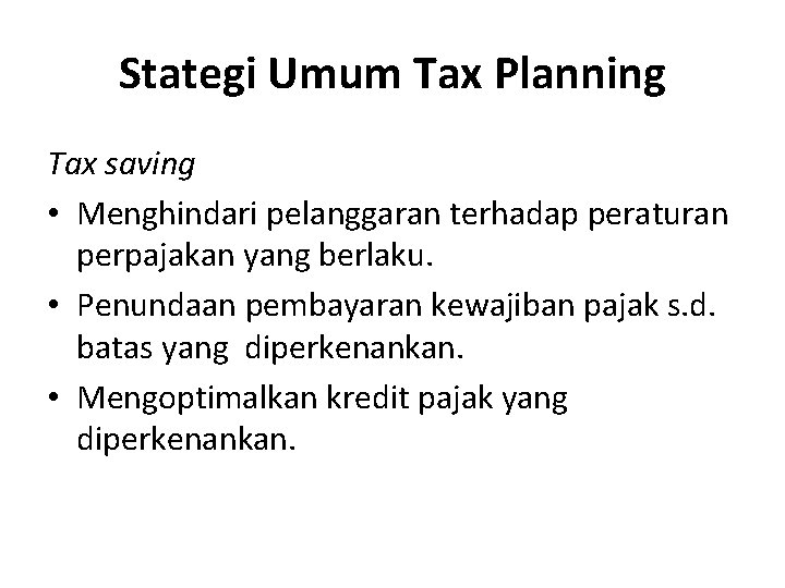 Stategi Umum Tax Planning Tax saving • Menghindari pelanggaran terhadap peraturan perpajakan yang berlaku.