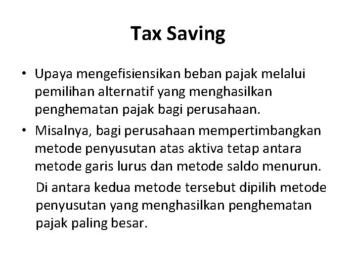 Tax Saving • Upaya mengefisiensikan beban pajak melalui pemilihan alternatif yang menghasilkan penghematan pajak