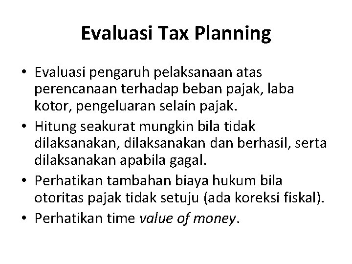 Evaluasi Tax Planning • Evaluasi pengaruh pelaksanaan atas perencanaan terhadap beban pajak, laba kotor,