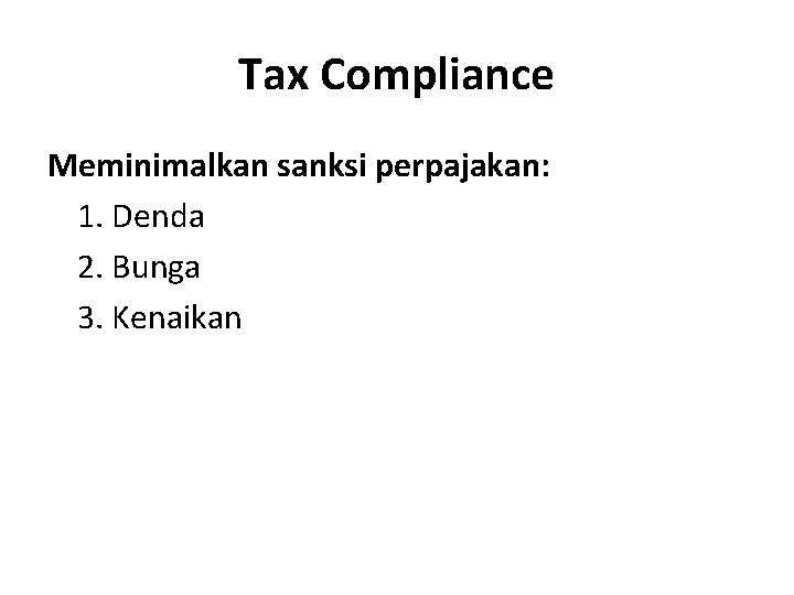 Tax Compliance Meminimalkan sanksi perpajakan: 1. Denda 2. Bunga 3. Kenaikan 