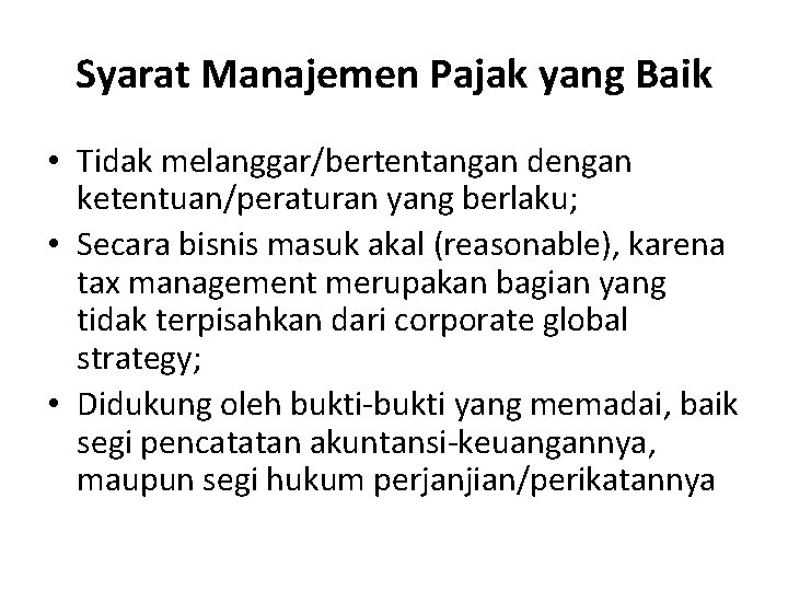 Syarat Manajemen Pajak yang Baik • Tidak melanggar/bertentangan dengan ketentuan/peraturan yang berlaku; • Secara