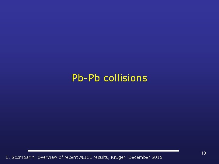 Pb-Pb collisions E. Scomparin, Overview of recent ALICE results, Kruger, December 2016 18 