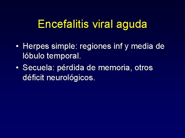 Encefalitis viral aguda • Herpes simple: regiones inf y media de lóbulo temporal. •