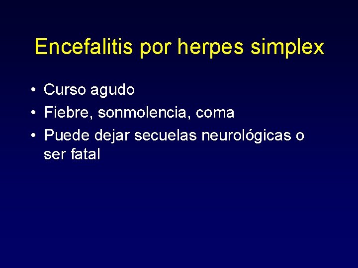 Encefalitis por herpes simplex • Curso agudo • Fiebre, sonmolencia, coma • Puede dejar