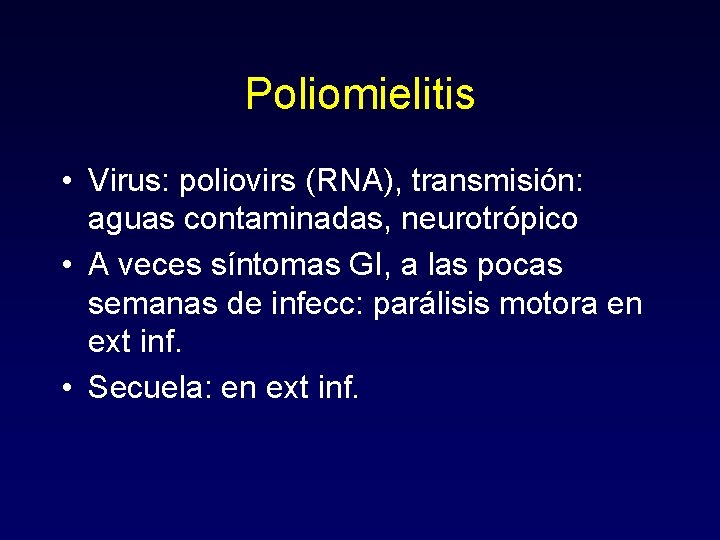 Poliomielitis • Virus: poliovirs (RNA), transmisión: aguas contaminadas, neurotrópico • A veces síntomas GI,