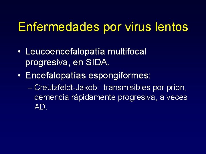 Enfermedades por virus lentos • Leucoencefalopatía multifocal progresiva, en SIDA. • Encefalopatías espongiformes: –