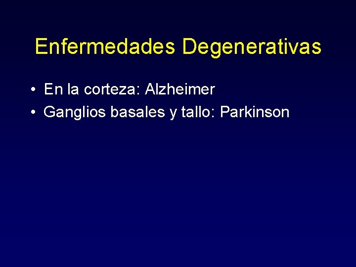 Enfermedades Degenerativas • En la corteza: Alzheimer • Ganglios basales y tallo: Parkinson 
