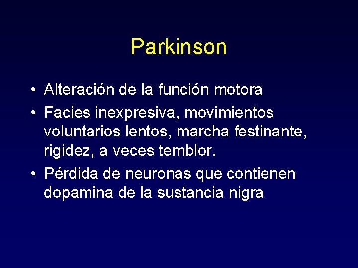 Parkinson • Alteración de la función motora • Facies inexpresiva, movimientos voluntarios lentos, marcha