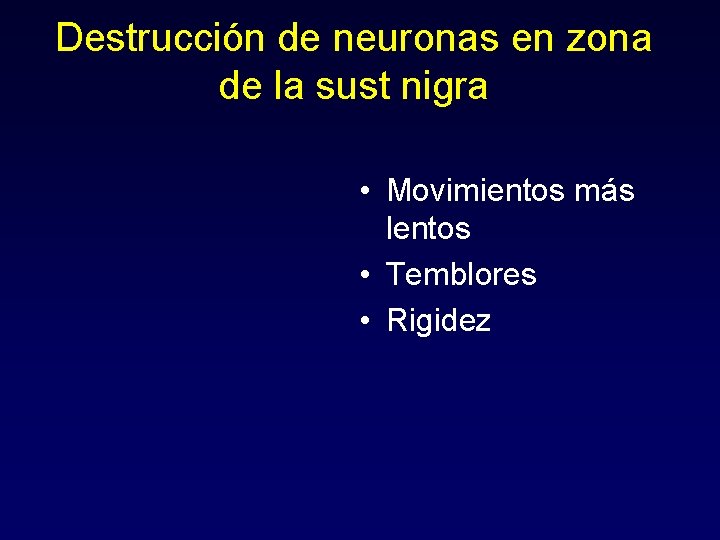 Destrucción de neuronas en zona de la sust nigra • Movimientos más lentos •