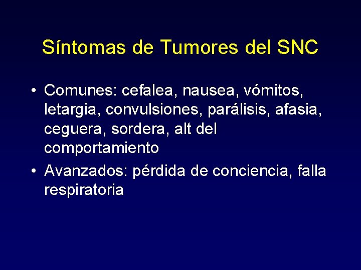 Síntomas de Tumores del SNC • Comunes: cefalea, nausea, vómitos, letargia, convulsiones, parálisis, afasia,