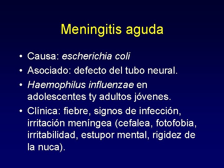 Meningitis aguda • Causa: escherichia coli • Asociado: defecto del tubo neural. • Haemophilus