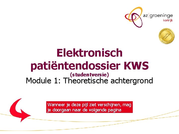 Elektronisch patiëntendossier KWS (studentversie) Module 1: Theoretische achtergrond Wanneer je deze pijl ziet verschijnen,