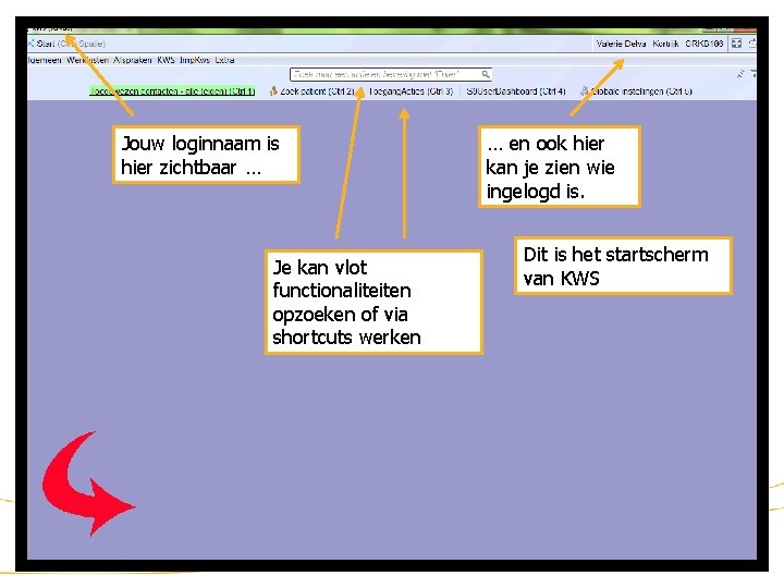 KWS: startscherm Jouw loginnaam is hier zichtbaar … Je kan vlot functionaliteiten opzoeken of