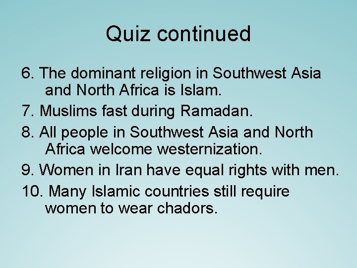 Quiz continued 6. The dominant religion in Southwest Asia and North Africa is Islam.