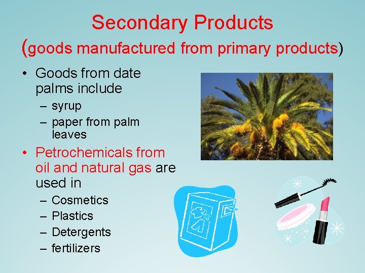 Secondary Products (goods manufactured from primary products) • Goods from date palms include –