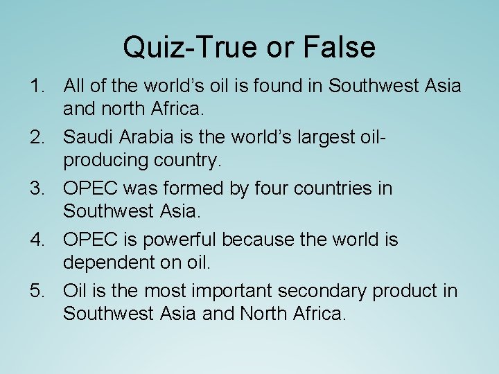 Quiz-True or False 1. All of the world’s oil is found in Southwest Asia