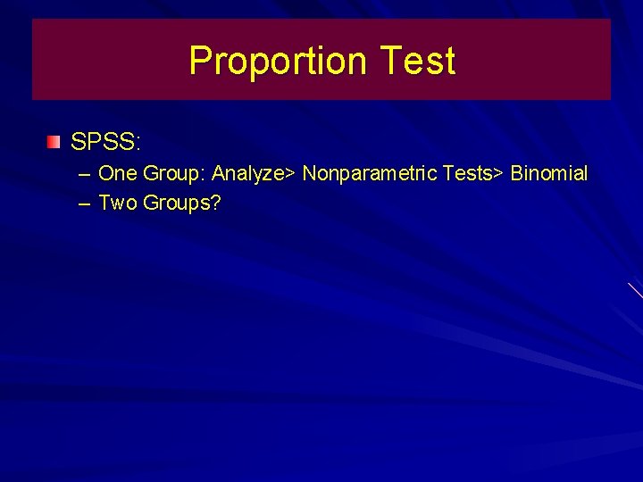 Proportion Test SPSS: – One Group: Analyze> Nonparametric Tests> Binomial – Two Groups? 