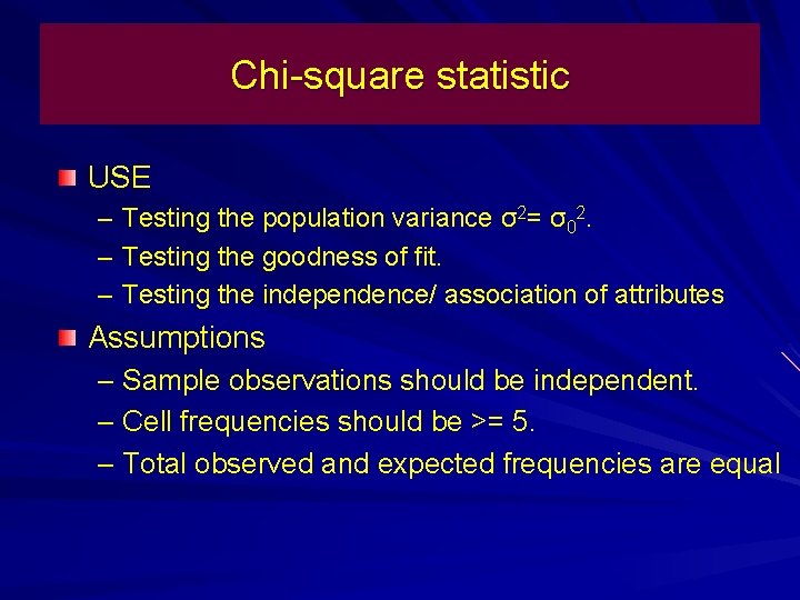 Chi-square statistic USE – Testing the population variance σ2= σ02. – Testing the goodness