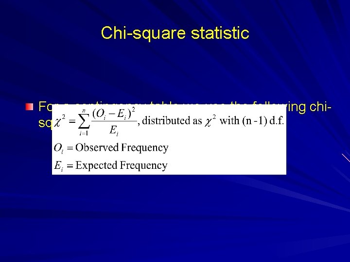 Chi-square statistic For a contingency table we use the following chisquare test statistic, 