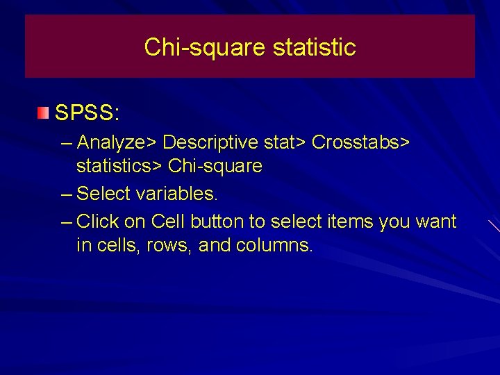 Chi-square statistic SPSS: – Analyze> Descriptive stat> Crosstabs> statistics> Chi-square – Select variables. –