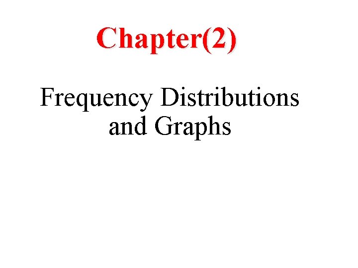 Chapter(2) Frequency Distributions and Graphs 