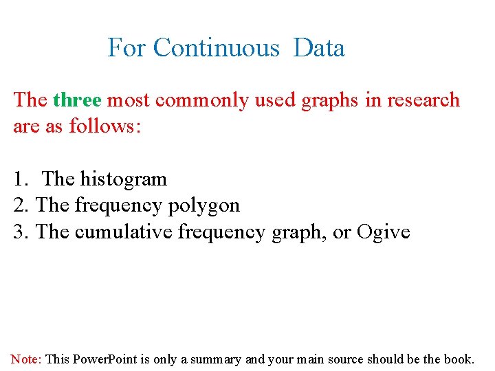 For Continuous Data The three most commonly used graphs in research are as follows: