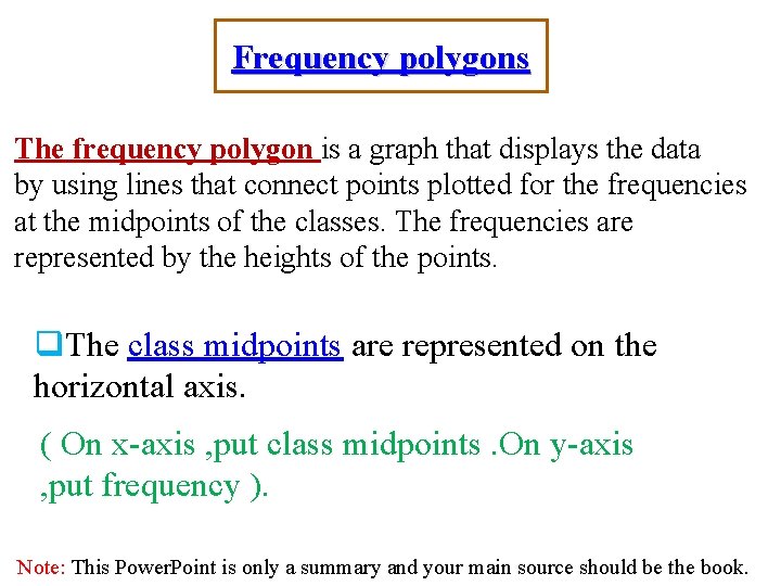 Frequency polygons The frequency polygon is a graph that displays the data by using