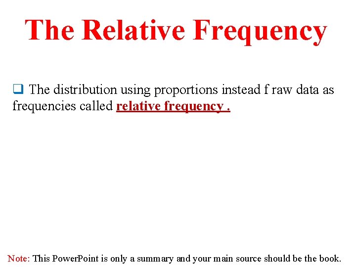 The Relative Frequency q The distribution using proportions instead f raw data as frequencies