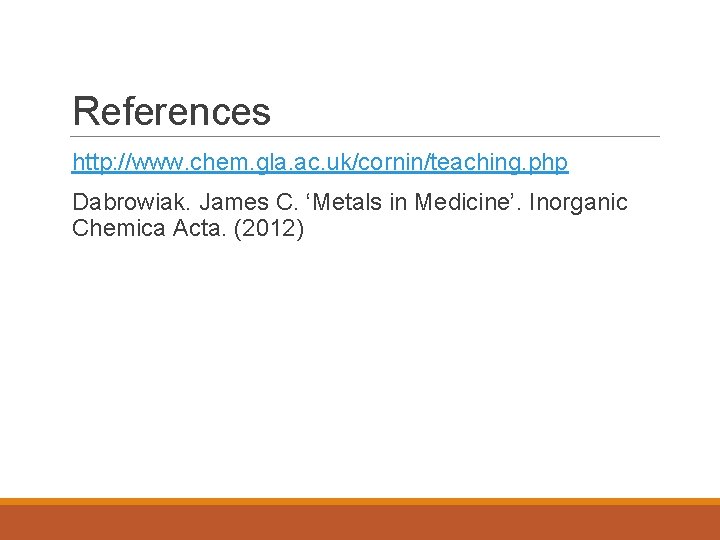 References http: //www. chem. gla. ac. uk/cornin/teaching. php Dabrowiak. James C. ‘Metals in Medicine’.