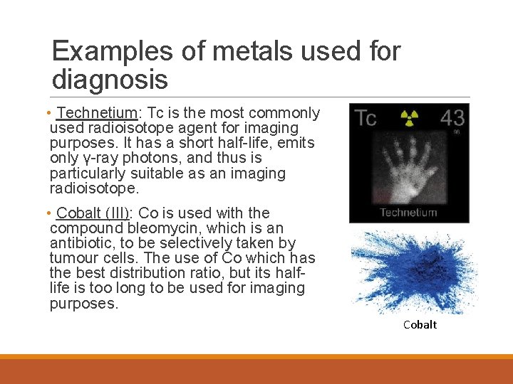 Examples of metals used for diagnosis • Technetium: Tc is the most commonly used