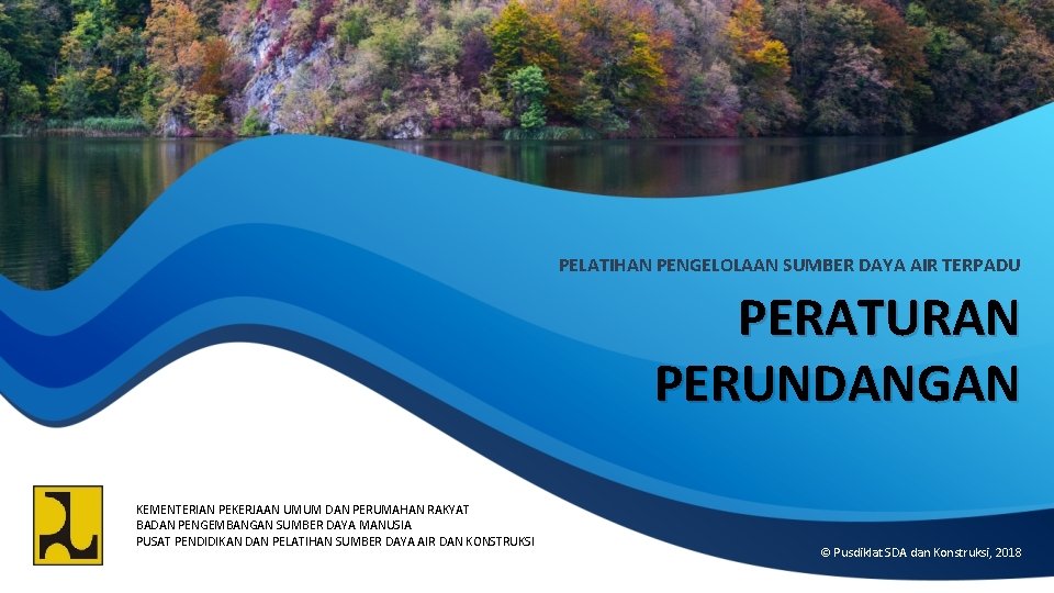 PELATIHAN PENGELOLAAN SUMBER DAYA AIR TERPADU PERATURAN PERUNDANGAN KEMENTERIAN PEKERJAAN UMUM DAN PERUMAHAN RAKYAT