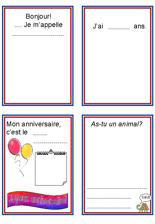 Bonjour!. . Je m’appelle Mon anniversaire, c’est le J’ai ans. As-tu un animal? Salut!