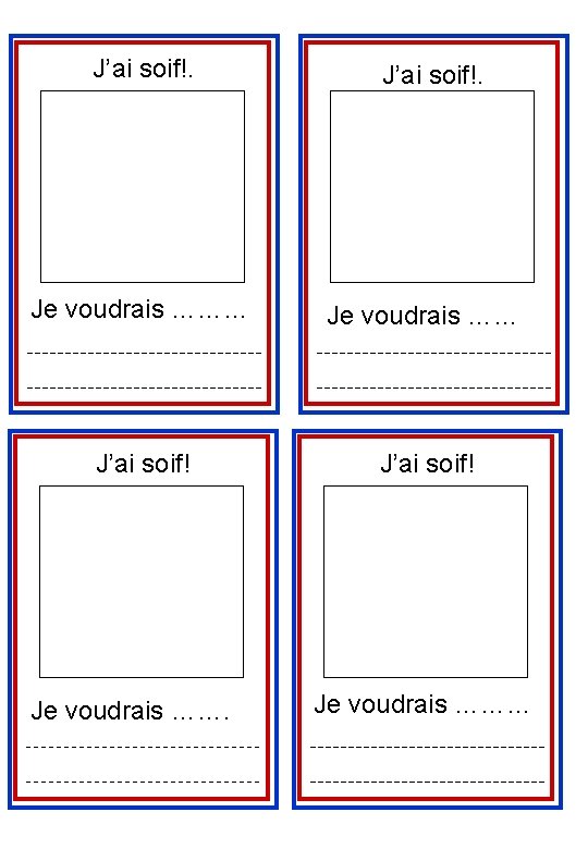 J’ai soif!. Je voudrais ……… Je voudrais …… J’ai soif! Je voudrais ……… 