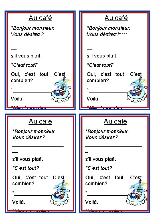 Au café *Bonjour monsieur. Vous désirez? ___________________ __ s’il vous plaît. *C’est tout? Oui,