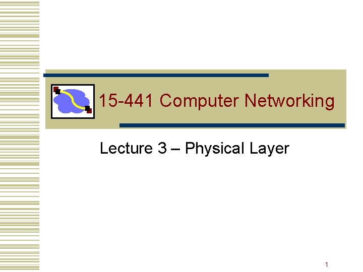 15 -441 Computer Networking Lecture 3 – Physical Layer 1 