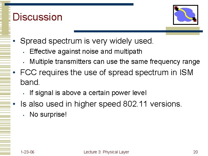 Discussion • Spread spectrum is very widely used. • • Effective against noise and