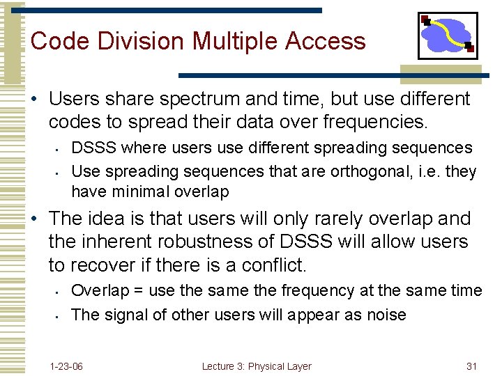 Code Division Multiple Access • Users share spectrum and time, but use different codes