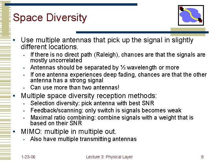 Space Diversity • Use multiple antennas that pick up the signal in slightly different