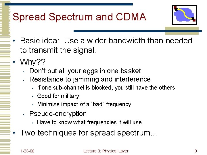 Spread Spectrum and CDMA • Basic idea: Use a wider bandwidth than needed to