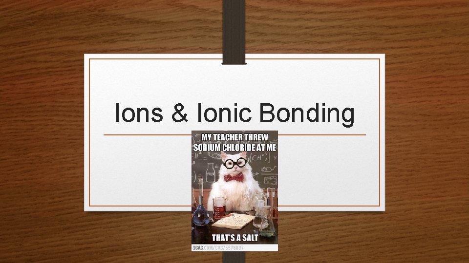 Ions & Ionic Bonding 