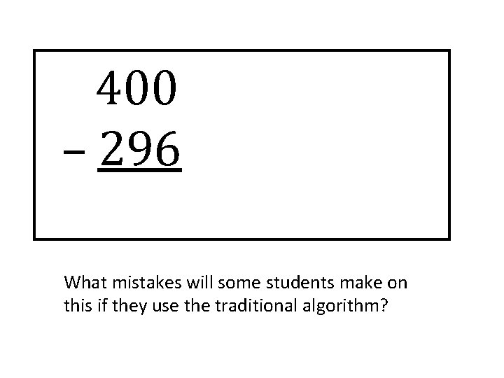 400 – 296 What mistakes will some students make on this if they use 400 – 296 What mistakes will some students make on this if they use