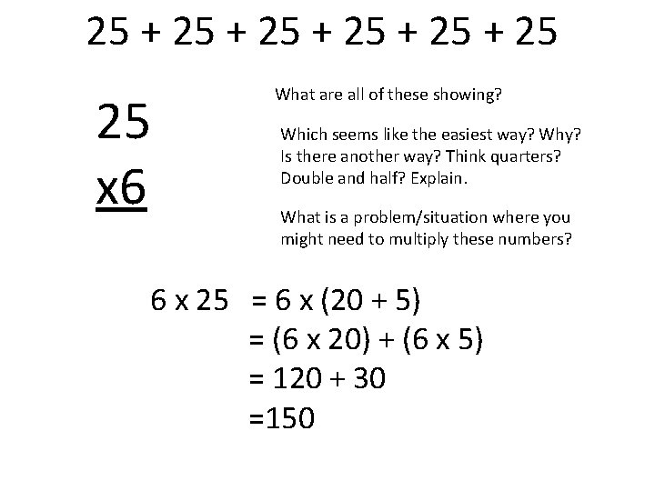 25 + 25 + 25 25 x 6 What are all of these showing? 25 + 25 + 25 25 x 6 What are all of these showing?
