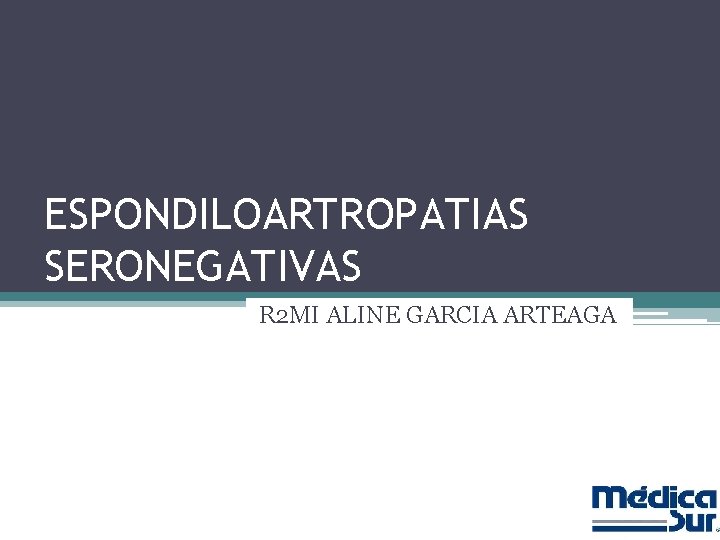 ESPONDILOARTROPATIAS SERONEGATIVAS R 2 MI ALINE GARCIA ARTEAGA 